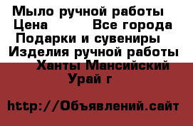 Мыло ручной работы › Цена ­ 100 - Все города Подарки и сувениры » Изделия ручной работы   . Ханты-Мансийский,Урай г.